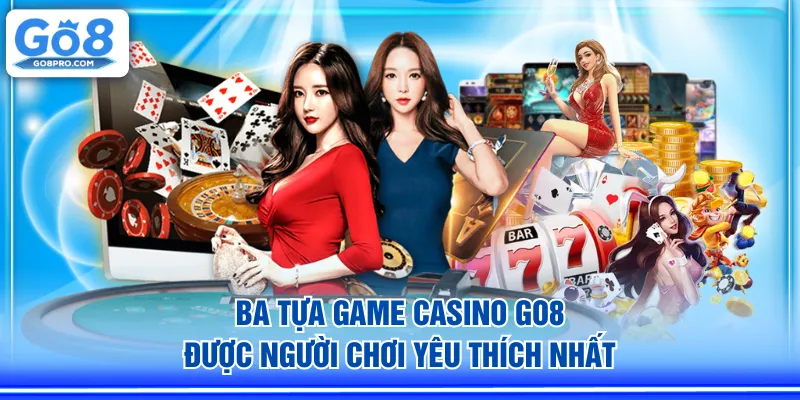 Ba tựa game Casino GO8 được người chơi yêu thích nhất