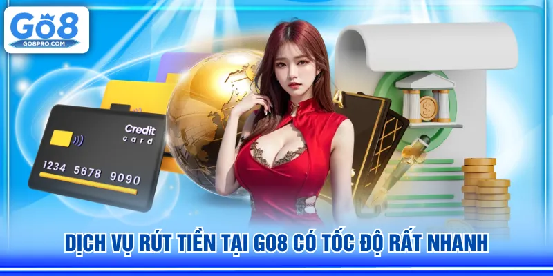 Dịch vụ rút tiền tại GO8 có tốc độ rất nhanh