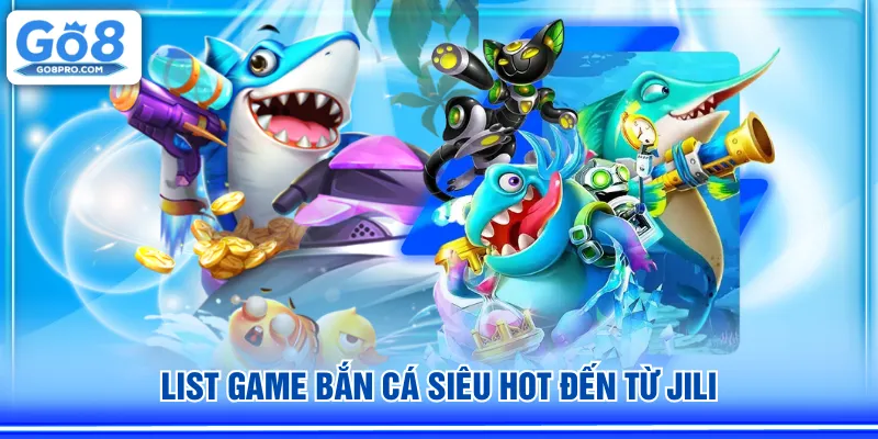 List game bắn cá siêu hot đến từ JILI