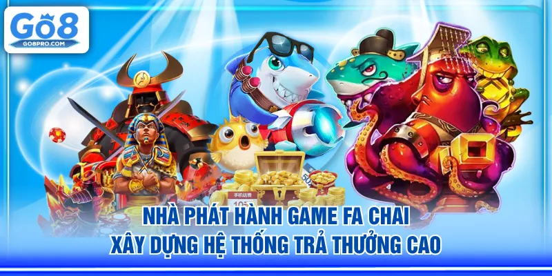 Nhà phát hành game Fa Chai xây dựng hệ thống trả thưởng cao