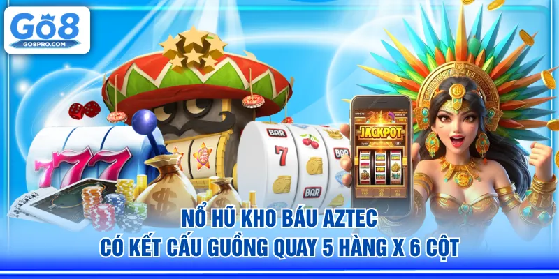 Nổ Hũ Kho Báu Aztec có kết cấu guồng quay 5 hàng x 6 cột