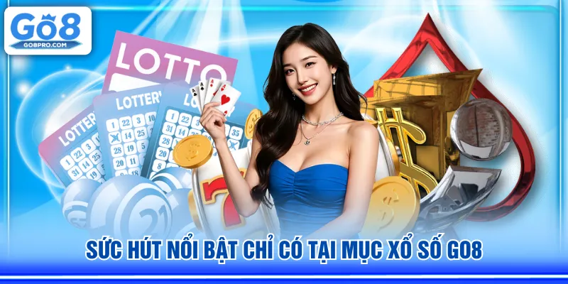 Sức hút nổi bật chỉ có tại mục Xổ Số GO8