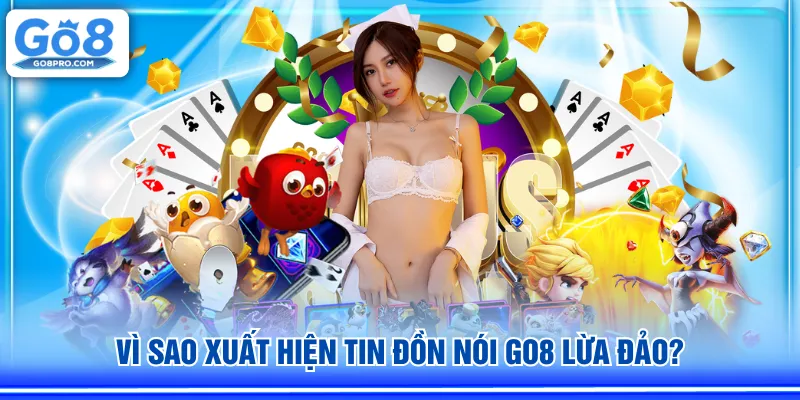 Vì sao xuất hiện tin đồn nói GO8 lừa đảo?